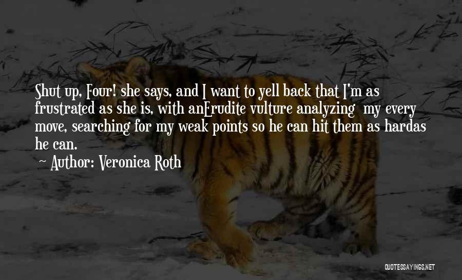 Veronica Roth Quotes: Shut Up, Four! She Says, And I Want To Yell Back That I'm As Frustrated As She Is, With Anerudite