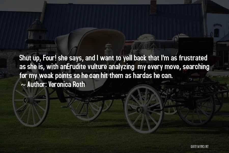 Veronica Roth Quotes: Shut Up, Four! She Says, And I Want To Yell Back That I'm As Frustrated As She Is, With Anerudite