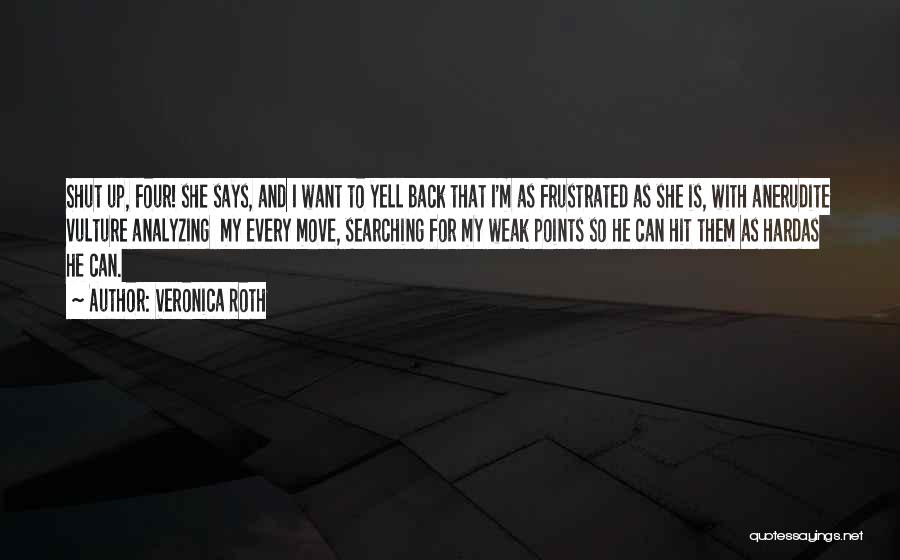 Veronica Roth Quotes: Shut Up, Four! She Says, And I Want To Yell Back That I'm As Frustrated As She Is, With Anerudite