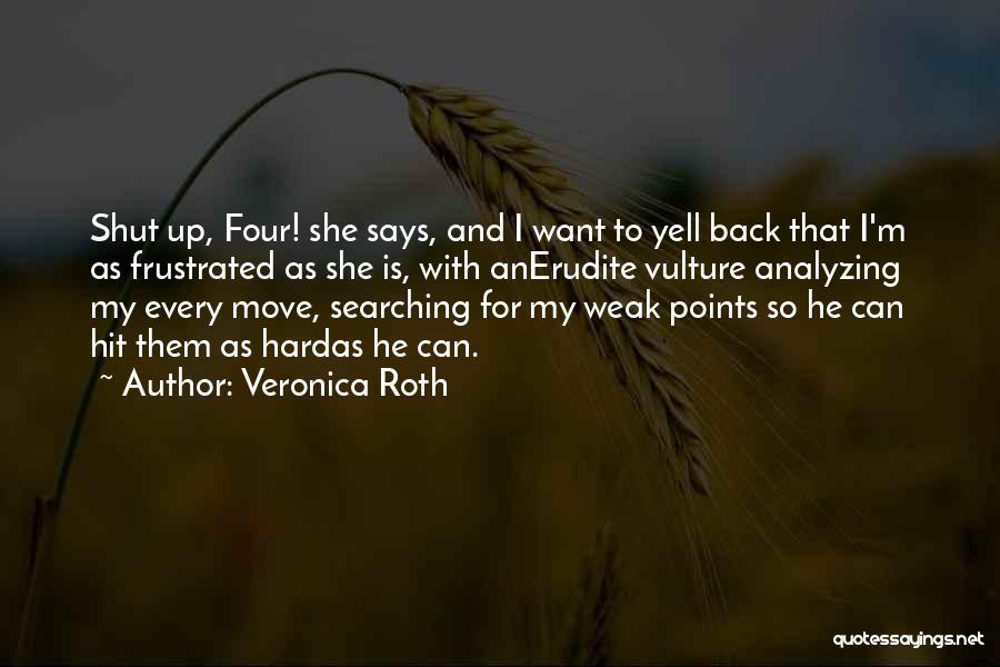 Veronica Roth Quotes: Shut Up, Four! She Says, And I Want To Yell Back That I'm As Frustrated As She Is, With Anerudite