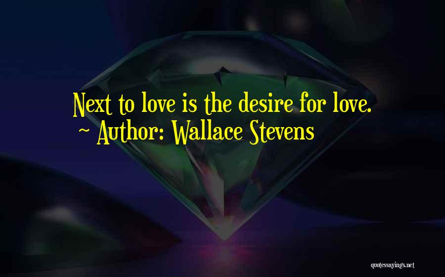 Wallace Stevens Quotes: Next To Love Is The Desire For Love.