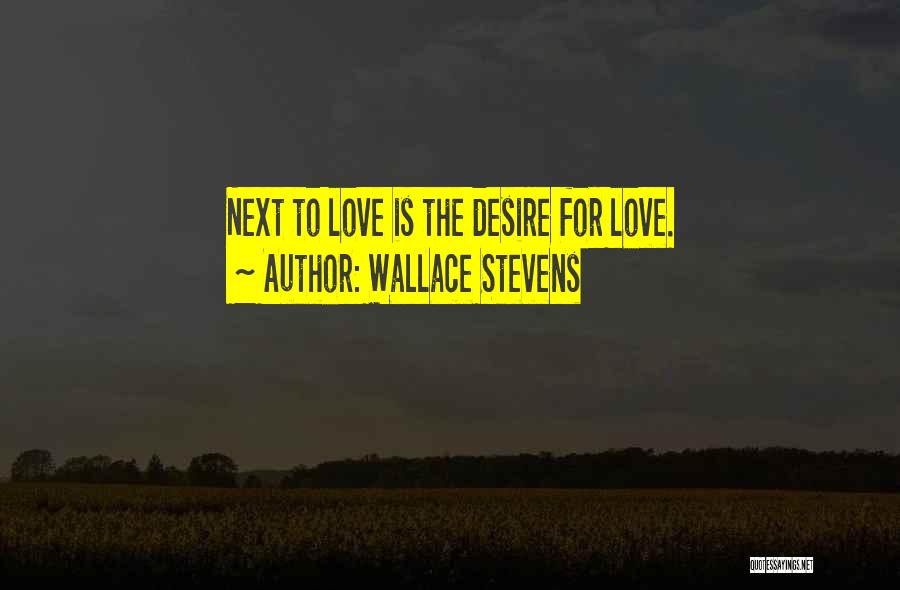 Wallace Stevens Quotes: Next To Love Is The Desire For Love.