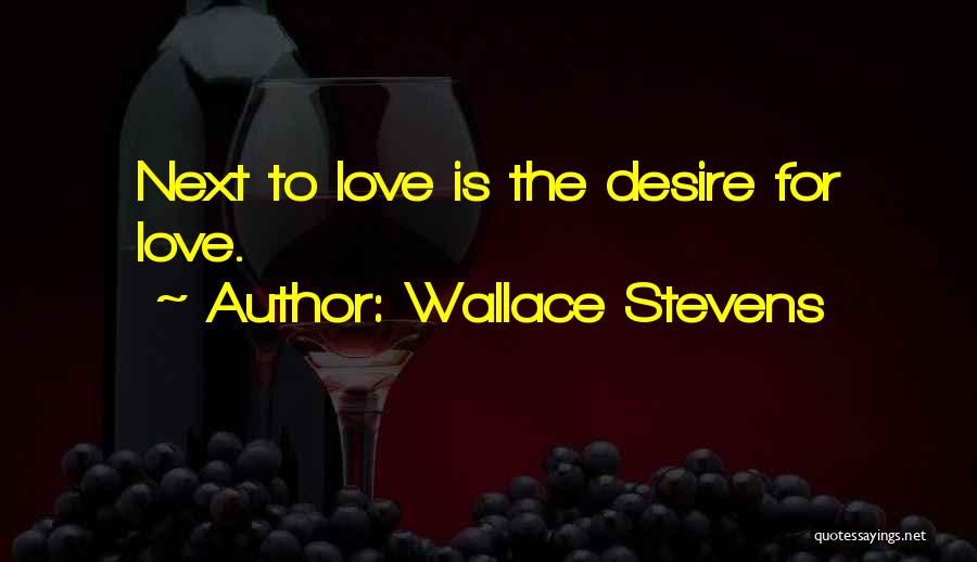 Wallace Stevens Quotes: Next To Love Is The Desire For Love.