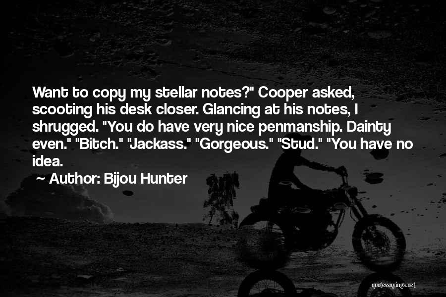 Bijou Hunter Quotes: Want To Copy My Stellar Notes? Cooper Asked, Scooting His Desk Closer. Glancing At His Notes, I Shrugged. You Do
