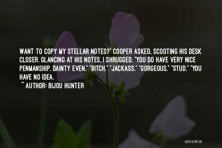 Bijou Hunter Quotes: Want To Copy My Stellar Notes? Cooper Asked, Scooting His Desk Closer. Glancing At His Notes, I Shrugged. You Do