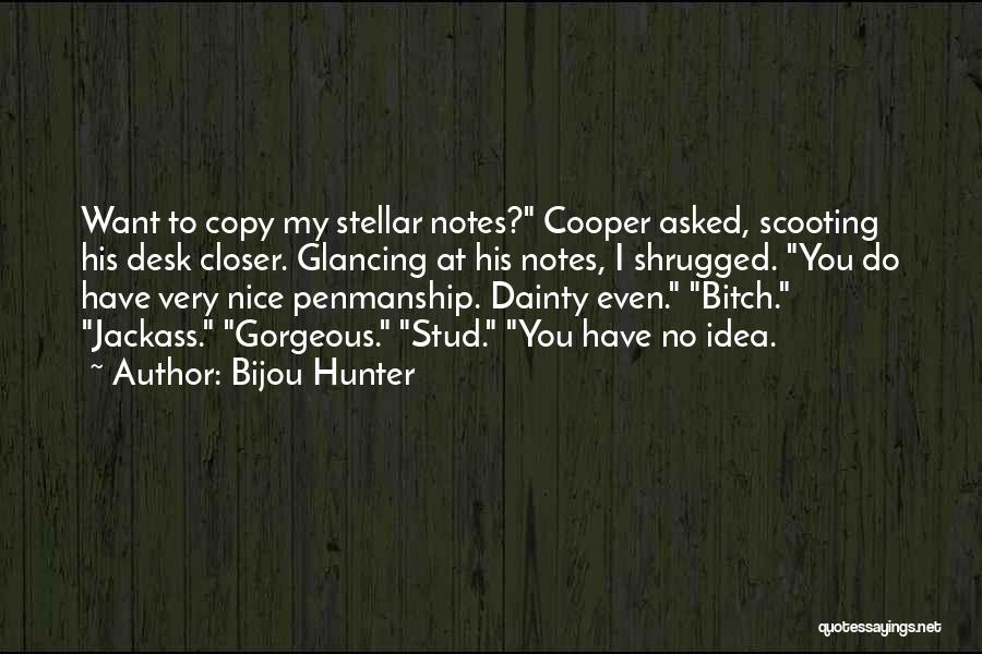 Bijou Hunter Quotes: Want To Copy My Stellar Notes? Cooper Asked, Scooting His Desk Closer. Glancing At His Notes, I Shrugged. You Do