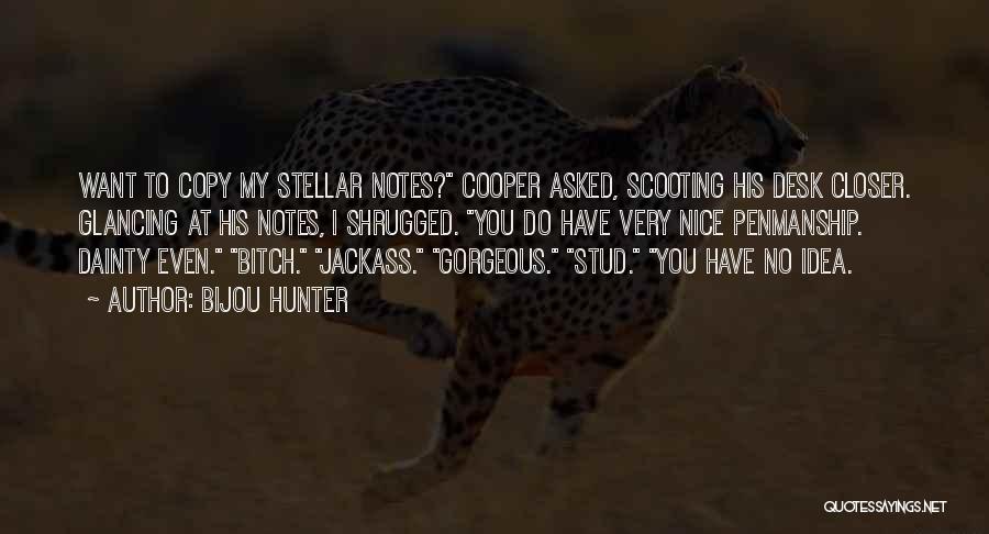 Bijou Hunter Quotes: Want To Copy My Stellar Notes? Cooper Asked, Scooting His Desk Closer. Glancing At His Notes, I Shrugged. You Do