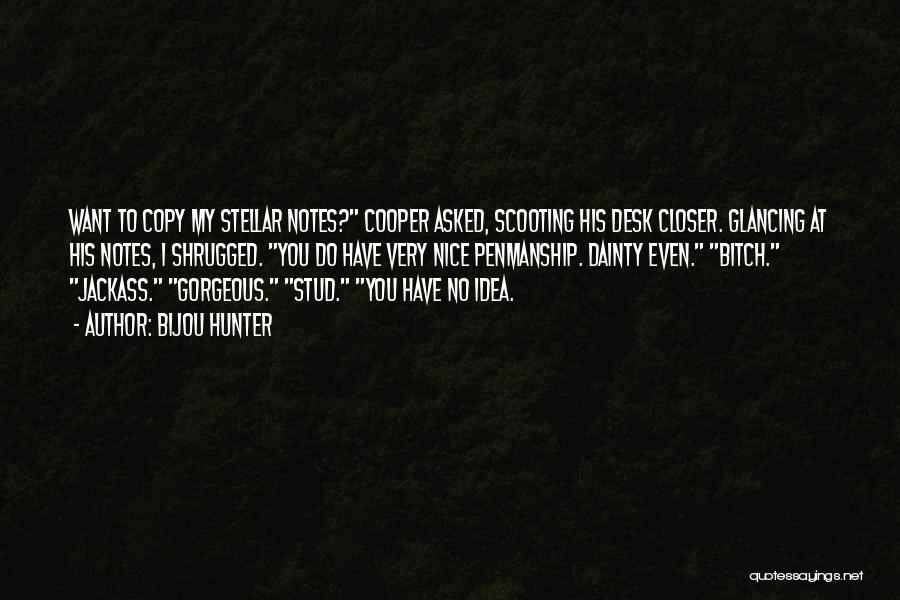 Bijou Hunter Quotes: Want To Copy My Stellar Notes? Cooper Asked, Scooting His Desk Closer. Glancing At His Notes, I Shrugged. You Do