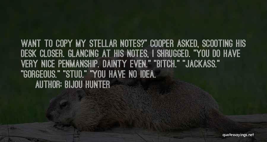 Bijou Hunter Quotes: Want To Copy My Stellar Notes? Cooper Asked, Scooting His Desk Closer. Glancing At His Notes, I Shrugged. You Do