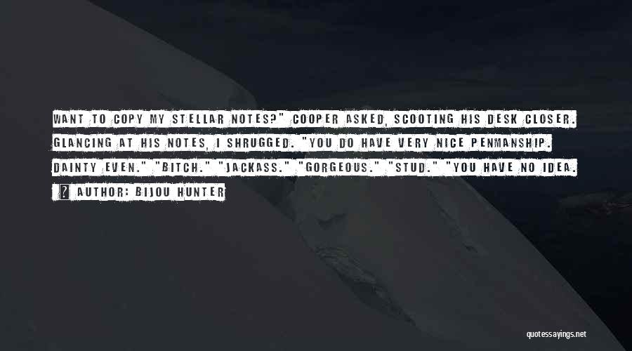 Bijou Hunter Quotes: Want To Copy My Stellar Notes? Cooper Asked, Scooting His Desk Closer. Glancing At His Notes, I Shrugged. You Do