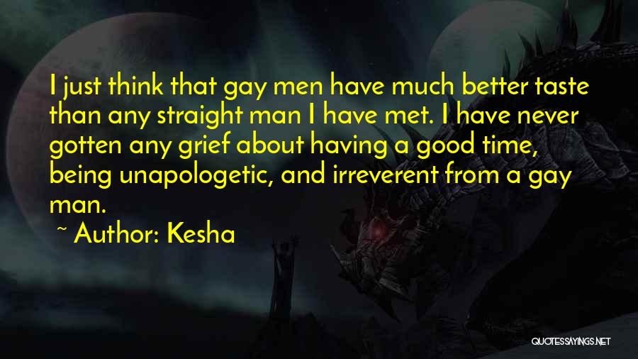 Kesha Quotes: I Just Think That Gay Men Have Much Better Taste Than Any Straight Man I Have Met. I Have Never