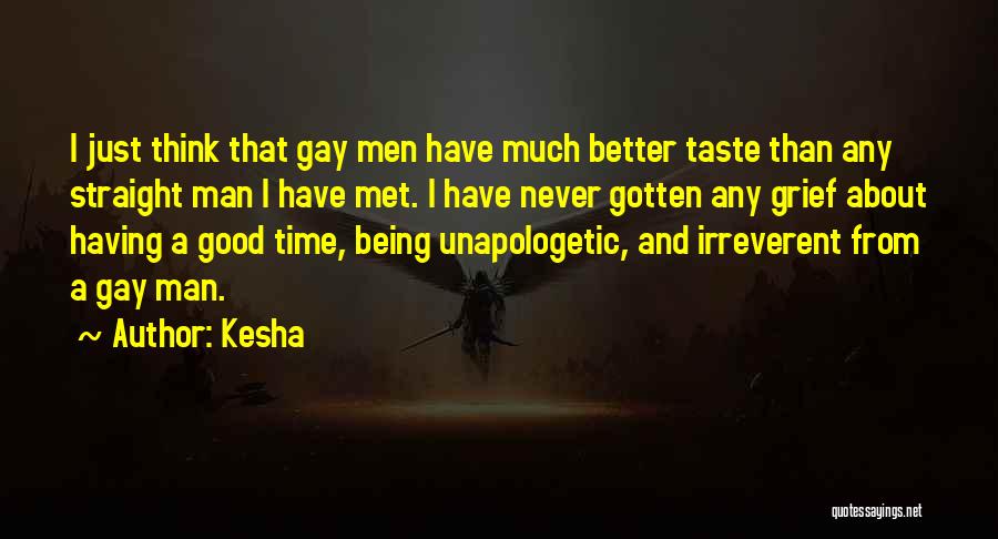 Kesha Quotes: I Just Think That Gay Men Have Much Better Taste Than Any Straight Man I Have Met. I Have Never