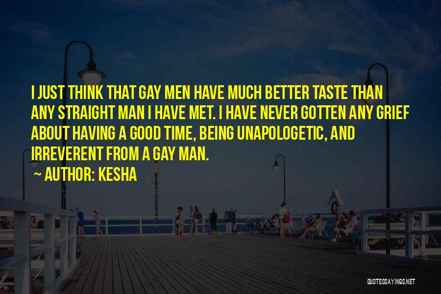 Kesha Quotes: I Just Think That Gay Men Have Much Better Taste Than Any Straight Man I Have Met. I Have Never