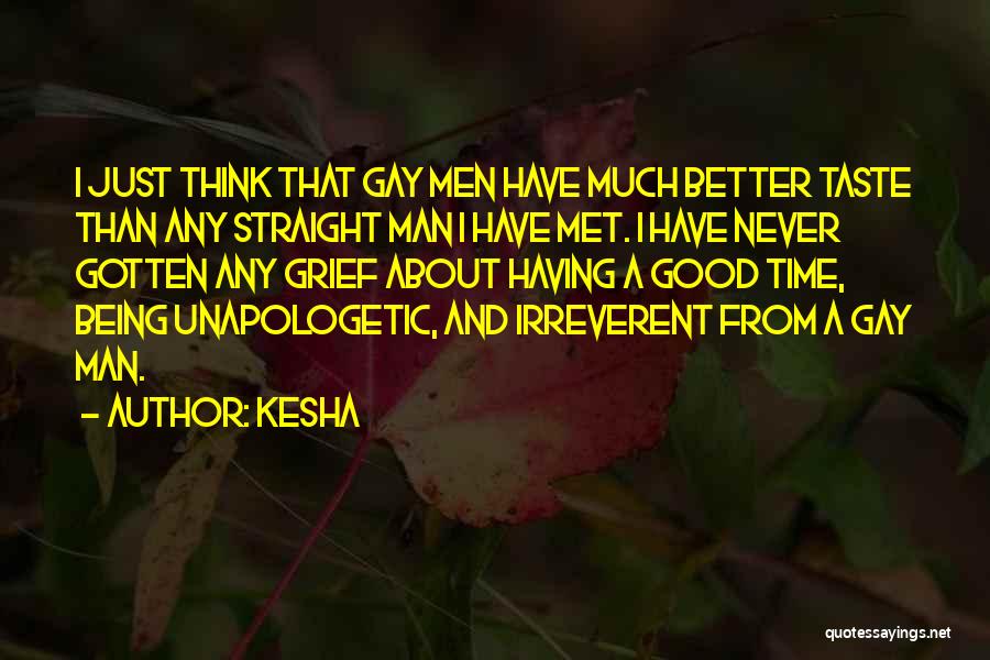 Kesha Quotes: I Just Think That Gay Men Have Much Better Taste Than Any Straight Man I Have Met. I Have Never