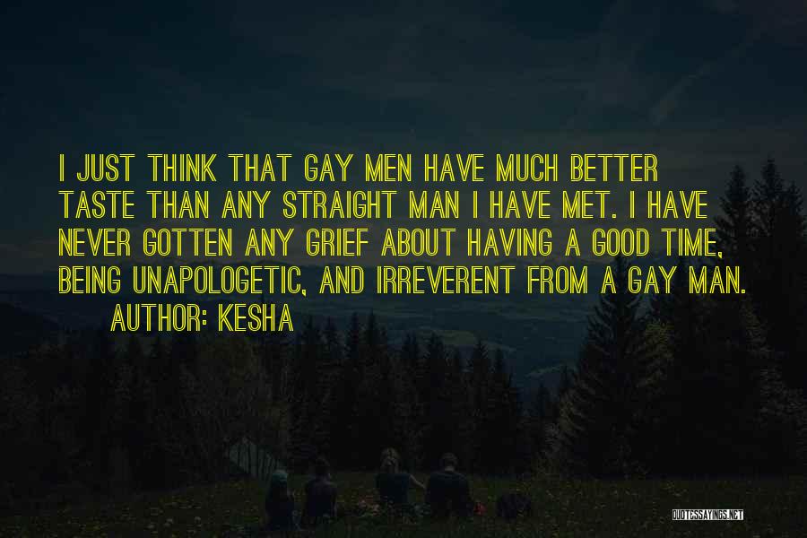 Kesha Quotes: I Just Think That Gay Men Have Much Better Taste Than Any Straight Man I Have Met. I Have Never