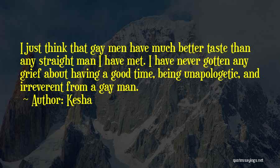 Kesha Quotes: I Just Think That Gay Men Have Much Better Taste Than Any Straight Man I Have Met. I Have Never