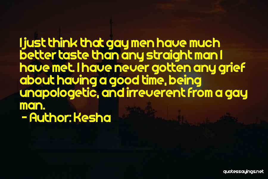 Kesha Quotes: I Just Think That Gay Men Have Much Better Taste Than Any Straight Man I Have Met. I Have Never