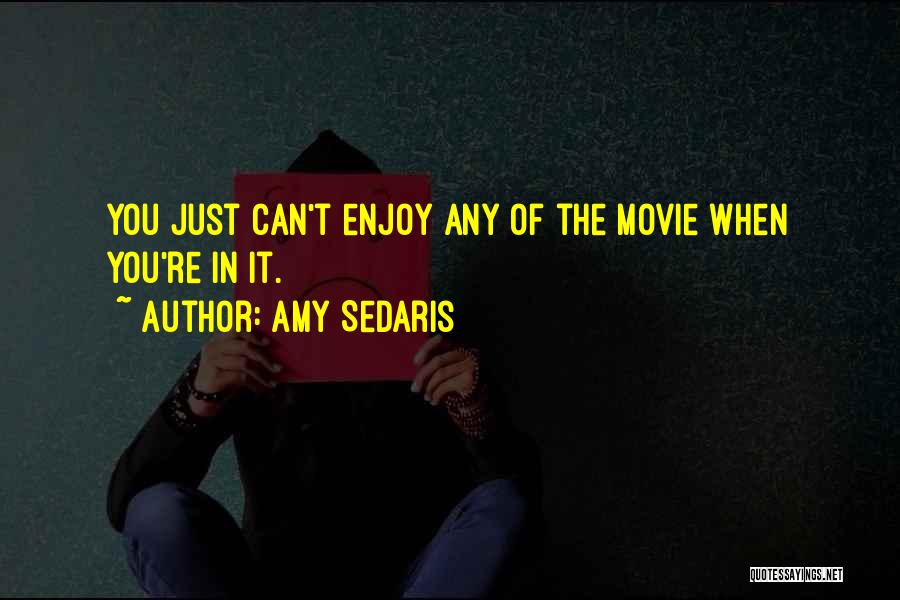 Amy Sedaris Quotes: You Just Can't Enjoy Any Of The Movie When You're In It.