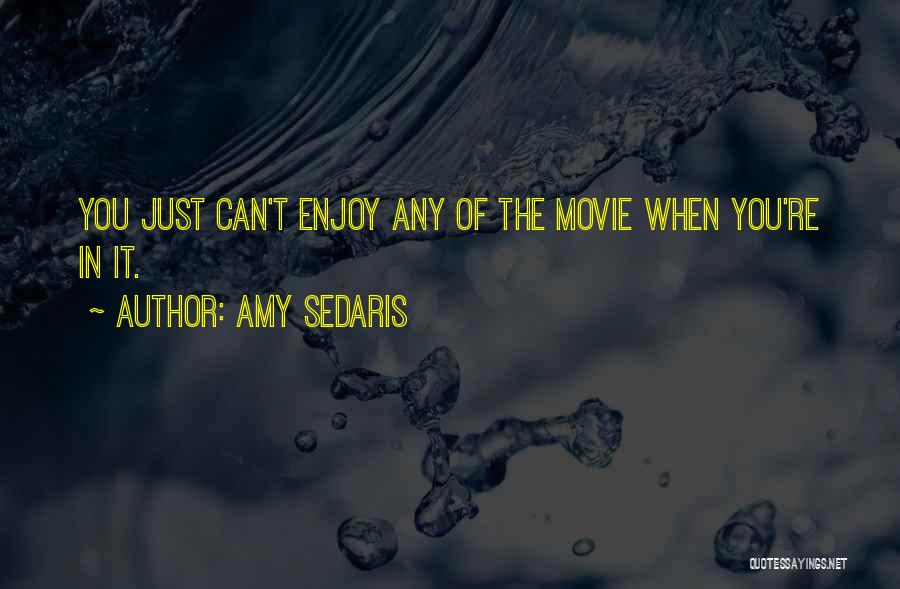 Amy Sedaris Quotes: You Just Can't Enjoy Any Of The Movie When You're In It.