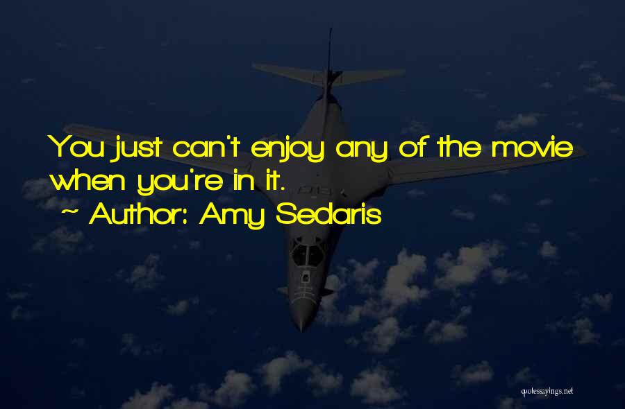 Amy Sedaris Quotes: You Just Can't Enjoy Any Of The Movie When You're In It.
