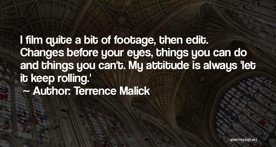 Terrence Malick Quotes: I Film Quite A Bit Of Footage, Then Edit. Changes Before Your Eyes, Things You Can Do And Things You