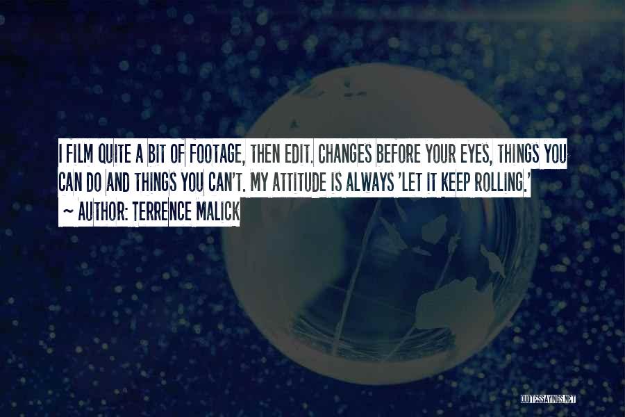 Terrence Malick Quotes: I Film Quite A Bit Of Footage, Then Edit. Changes Before Your Eyes, Things You Can Do And Things You