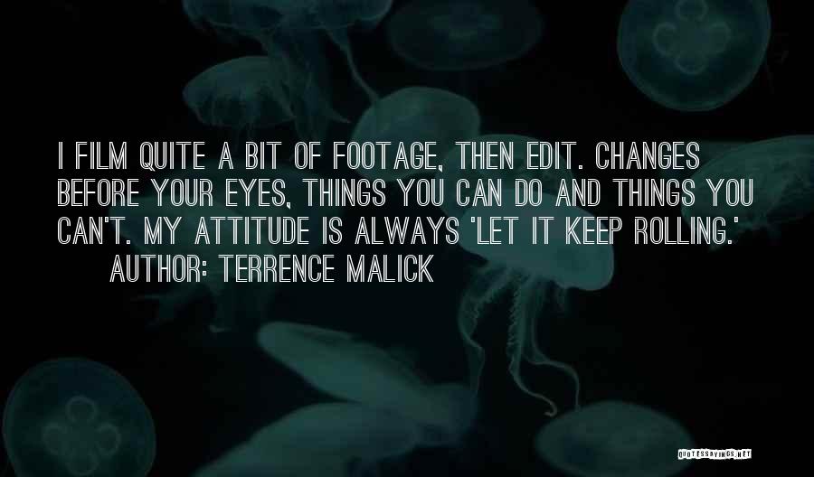 Terrence Malick Quotes: I Film Quite A Bit Of Footage, Then Edit. Changes Before Your Eyes, Things You Can Do And Things You