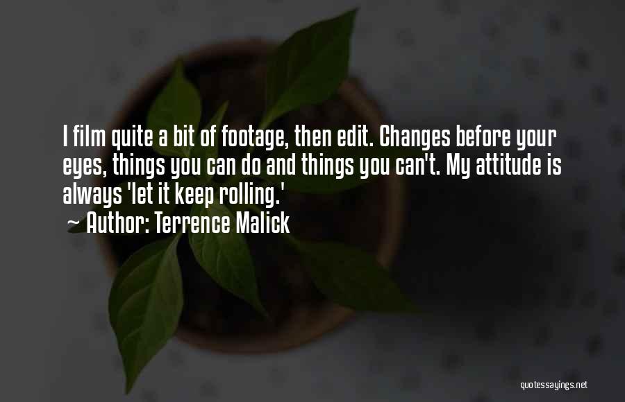 Terrence Malick Quotes: I Film Quite A Bit Of Footage, Then Edit. Changes Before Your Eyes, Things You Can Do And Things You