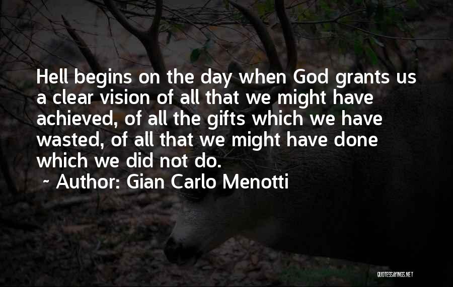 Gian Carlo Menotti Quotes: Hell Begins On The Day When God Grants Us A Clear Vision Of All That We Might Have Achieved, Of