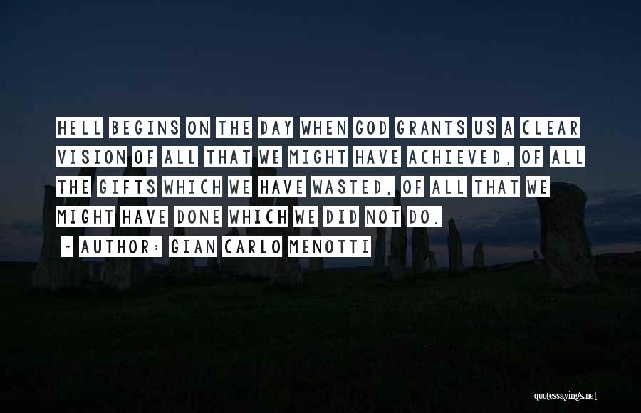 Gian Carlo Menotti Quotes: Hell Begins On The Day When God Grants Us A Clear Vision Of All That We Might Have Achieved, Of