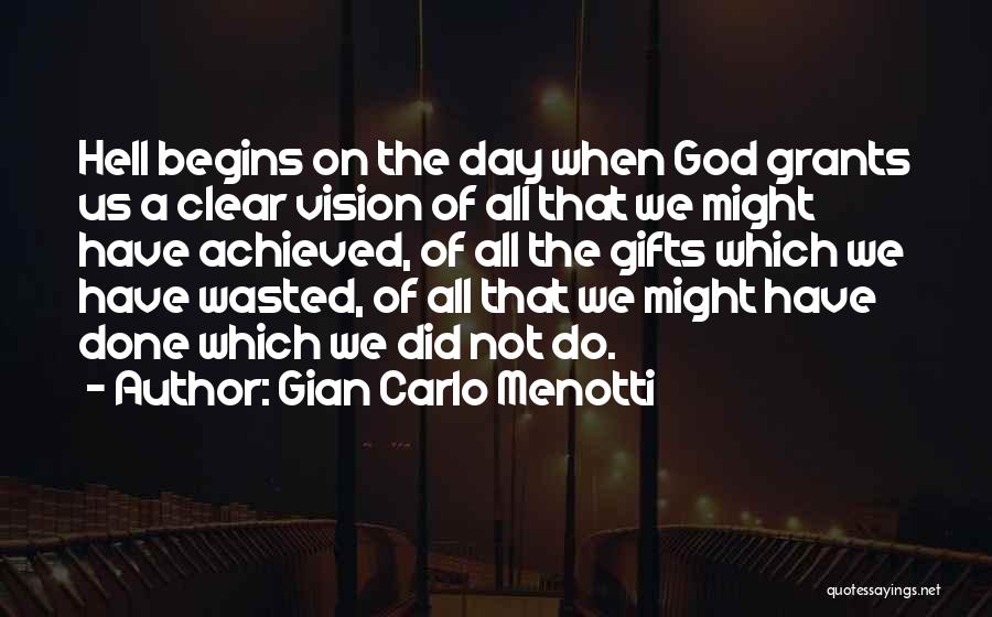 Gian Carlo Menotti Quotes: Hell Begins On The Day When God Grants Us A Clear Vision Of All That We Might Have Achieved, Of