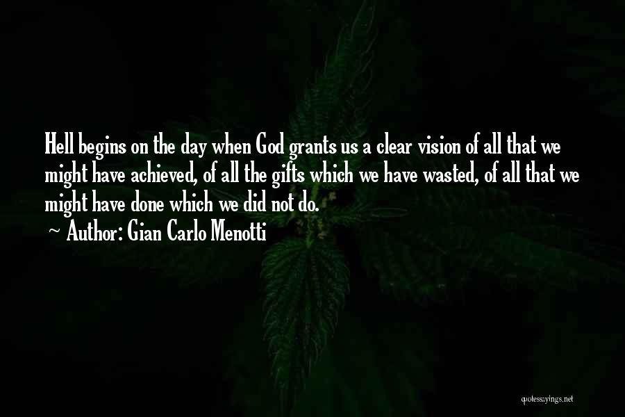 Gian Carlo Menotti Quotes: Hell Begins On The Day When God Grants Us A Clear Vision Of All That We Might Have Achieved, Of
