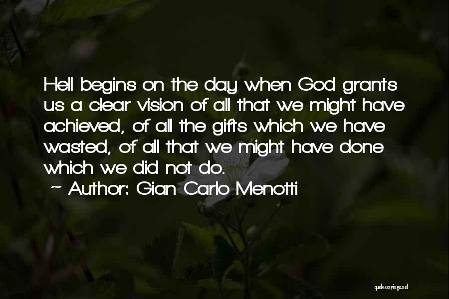 Gian Carlo Menotti Quotes: Hell Begins On The Day When God Grants Us A Clear Vision Of All That We Might Have Achieved, Of