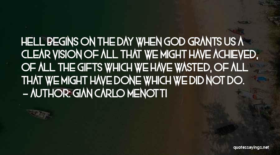 Gian Carlo Menotti Quotes: Hell Begins On The Day When God Grants Us A Clear Vision Of All That We Might Have Achieved, Of