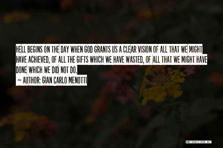 Gian Carlo Menotti Quotes: Hell Begins On The Day When God Grants Us A Clear Vision Of All That We Might Have Achieved, Of