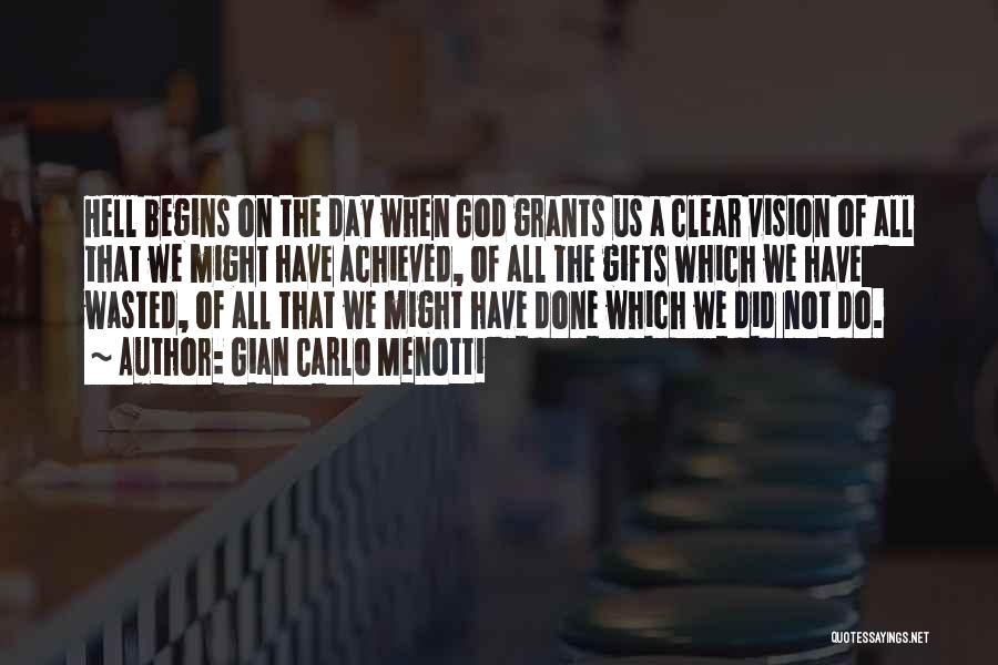 Gian Carlo Menotti Quotes: Hell Begins On The Day When God Grants Us A Clear Vision Of All That We Might Have Achieved, Of