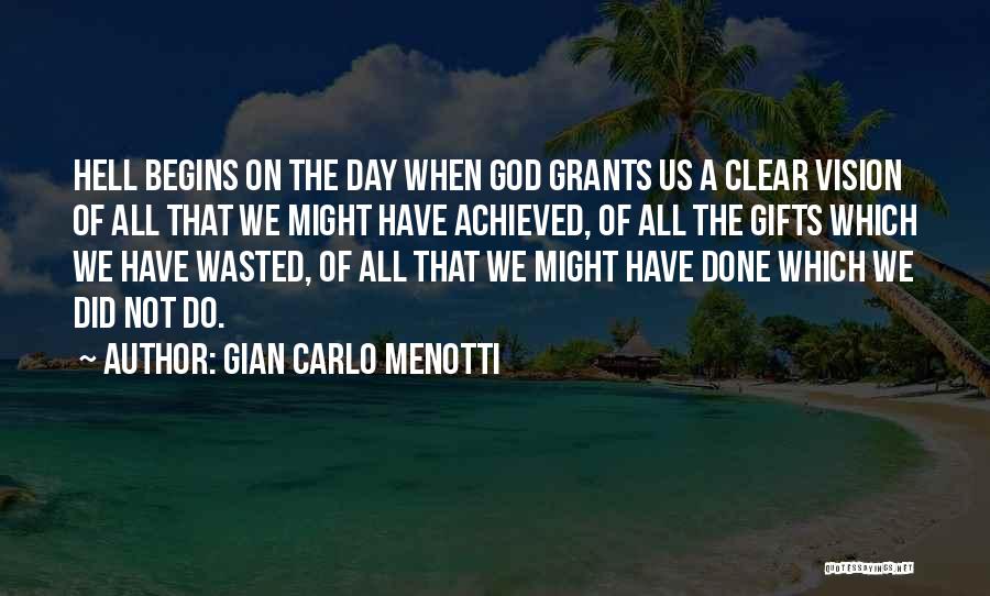 Gian Carlo Menotti Quotes: Hell Begins On The Day When God Grants Us A Clear Vision Of All That We Might Have Achieved, Of