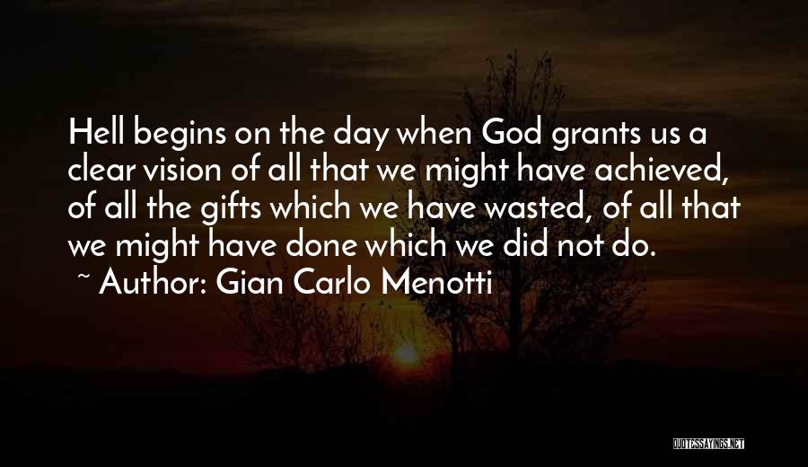 Gian Carlo Menotti Quotes: Hell Begins On The Day When God Grants Us A Clear Vision Of All That We Might Have Achieved, Of
