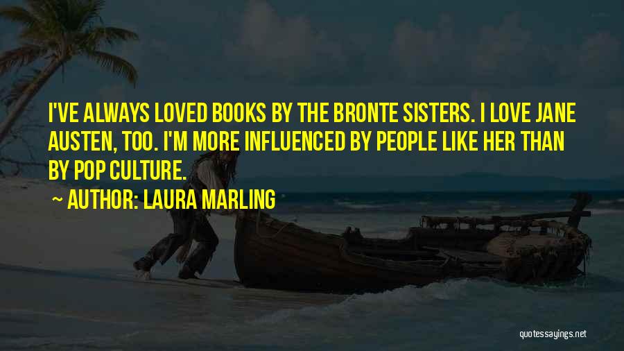 Laura Marling Quotes: I've Always Loved Books By The Bronte Sisters. I Love Jane Austen, Too. I'm More Influenced By People Like Her