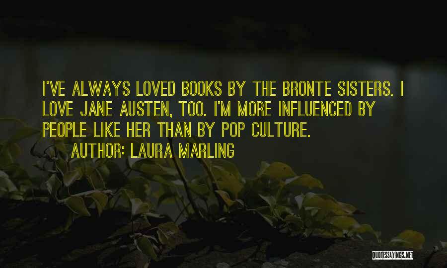 Laura Marling Quotes: I've Always Loved Books By The Bronte Sisters. I Love Jane Austen, Too. I'm More Influenced By People Like Her