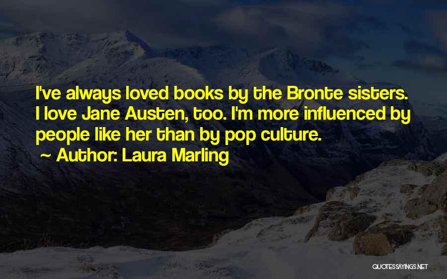Laura Marling Quotes: I've Always Loved Books By The Bronte Sisters. I Love Jane Austen, Too. I'm More Influenced By People Like Her