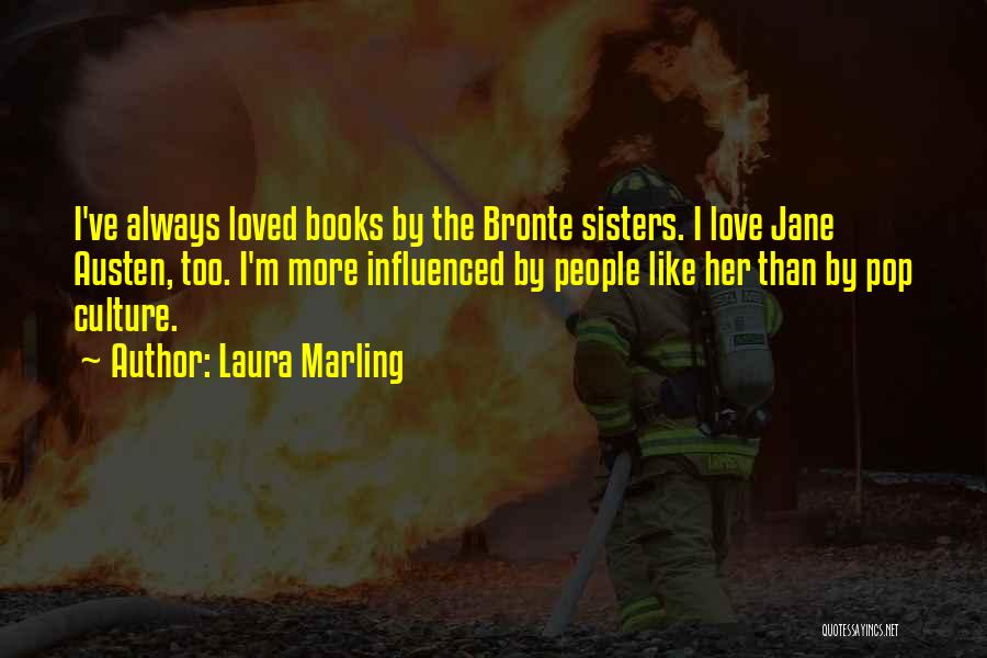 Laura Marling Quotes: I've Always Loved Books By The Bronte Sisters. I Love Jane Austen, Too. I'm More Influenced By People Like Her