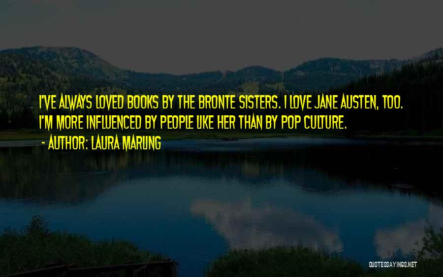 Laura Marling Quotes: I've Always Loved Books By The Bronte Sisters. I Love Jane Austen, Too. I'm More Influenced By People Like Her