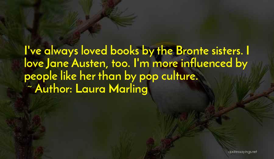 Laura Marling Quotes: I've Always Loved Books By The Bronte Sisters. I Love Jane Austen, Too. I'm More Influenced By People Like Her