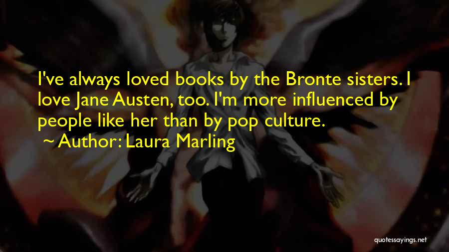 Laura Marling Quotes: I've Always Loved Books By The Bronte Sisters. I Love Jane Austen, Too. I'm More Influenced By People Like Her