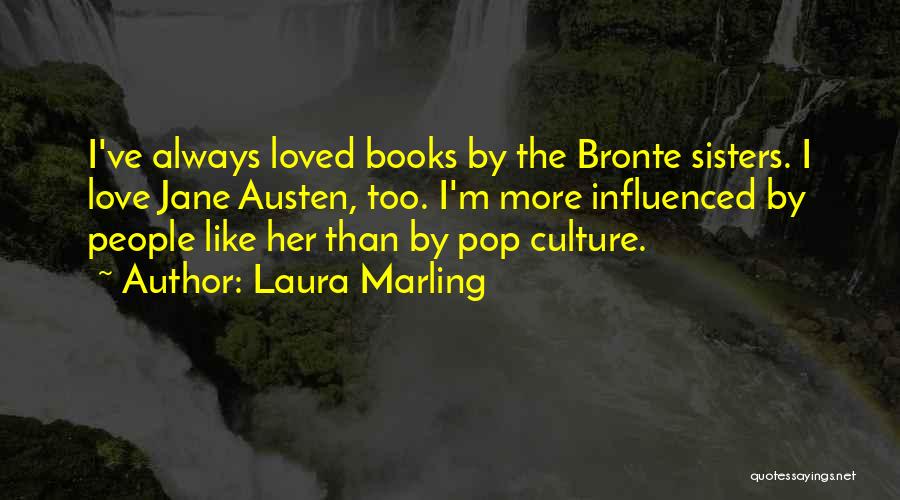 Laura Marling Quotes: I've Always Loved Books By The Bronte Sisters. I Love Jane Austen, Too. I'm More Influenced By People Like Her