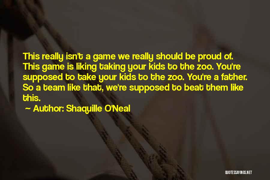 Shaquille O'Neal Quotes: This Really Isn't A Game We Really Should Be Proud Of. This Game Is Liking Taking Your Kids To The