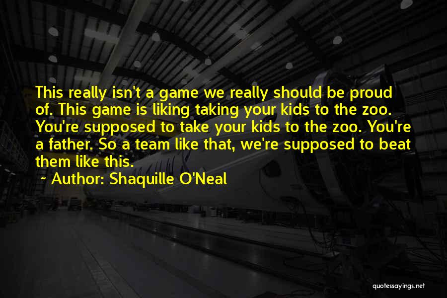 Shaquille O'Neal Quotes: This Really Isn't A Game We Really Should Be Proud Of. This Game Is Liking Taking Your Kids To The