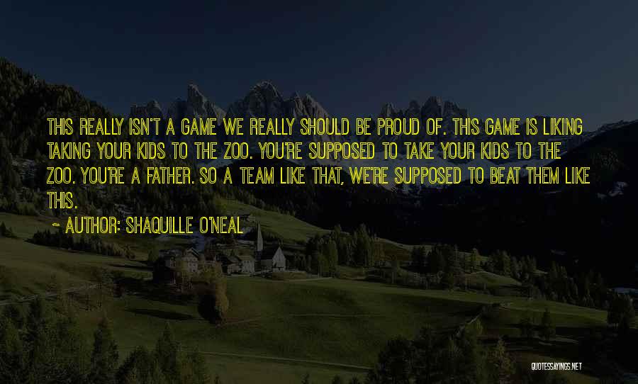 Shaquille O'Neal Quotes: This Really Isn't A Game We Really Should Be Proud Of. This Game Is Liking Taking Your Kids To The