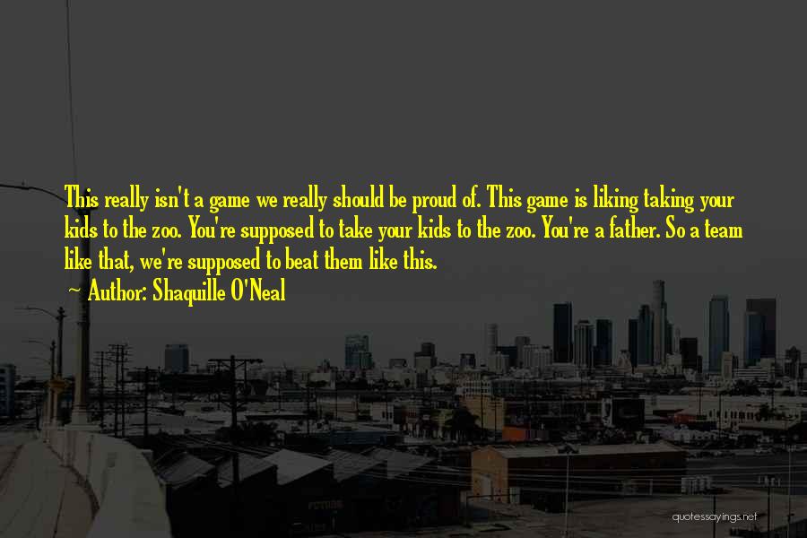 Shaquille O'Neal Quotes: This Really Isn't A Game We Really Should Be Proud Of. This Game Is Liking Taking Your Kids To The